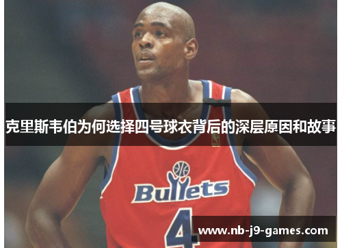 克里斯韦伯为何选择四号球衣背后的深层原因和故事