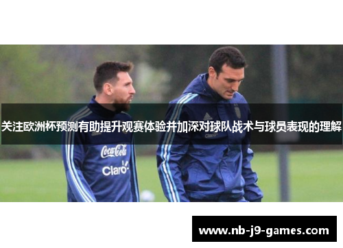 关注欧洲杯预测有助提升观赛体验并加深对球队战术与球员表现的理解