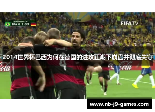 2014世界杯巴西为何在德国的进攻狂潮下崩盘并彻底失守