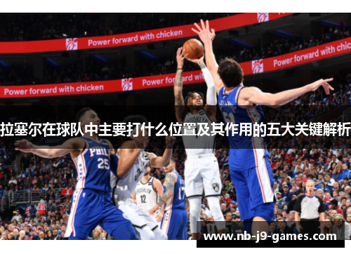 拉塞尔在球队中主要打什么位置及其作用的五大关键解析