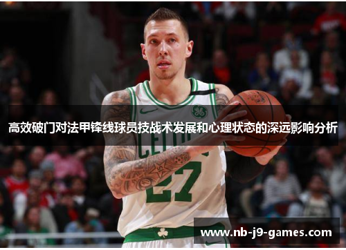 高效破门对法甲锋线球员技战术发展和心理状态的深远影响分析