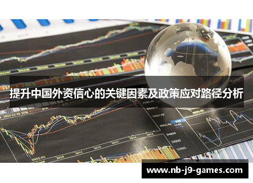 提升中国外资信心的关键因素及政策应对路径分析