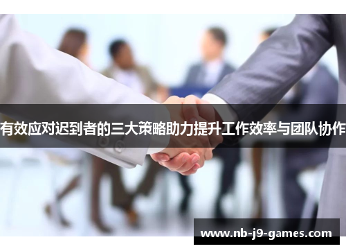 有效应对迟到者的三大策略助力提升工作效率与团队协作