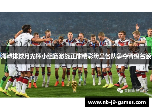 海滩排球月光杯小组赛激战正酣精彩纷呈各队争夺晋级名额